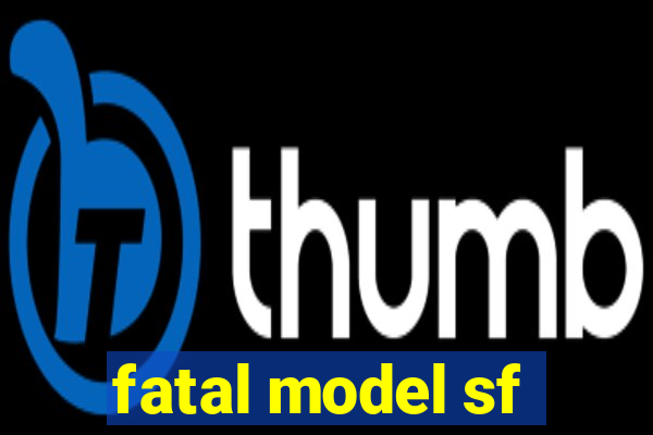 fatal model sf